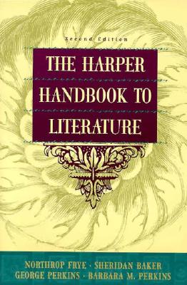 Harper Handbook to Literature - Frye, Northrup, and Baker, Sheridan, and Perkins, George