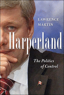 Harperland: The Politics of Control - Martin, Lawrence