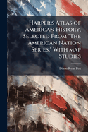 Harper's Atlas of American History, Selected From "The American Nation Series," With map Studies