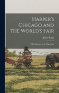 Harper's Chicago and the World's Fair; the Chapters on the Exposition