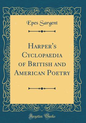 Harper's Cyclopaedia of British and American Poetry (Classic Reprint) - Sargent, Epes