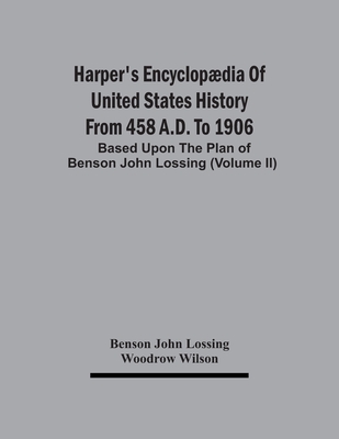 Harper'S Encyclopdia Of United States History From 458 A.D. To 1906: Based Upon The Plan Of Benson John Lossing (Volume Ii) - John Lossing, Benson, and Wilson, Woodrow