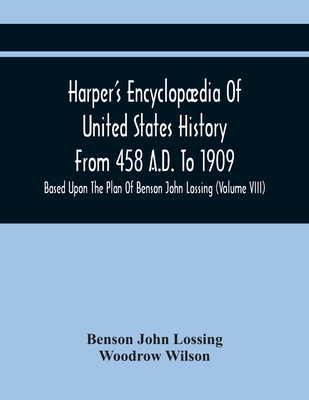 Harper'S Encyclopdia Of United States History From 458 A.D. To 1909: Based Upon The Plan Of Benson John Lossing (Volume Viii) - John Lossing, Benson, and Wilson, Woodrow