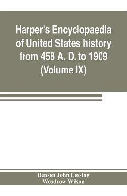 Harper's encyclopaedia of United States history from 458 A. D. to 1909, based upon the plan of Benson John Lossing (Volume IX) - John Lossing, Benson, and Wilson, Woodrow