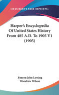 Harper's Encyclopedia of United States History from 485 A.D. to 1905 V1 (1905)