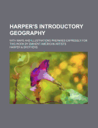 Harpers Introductory Geography: With Maps and Illustrations Prepared Expressly for This Work