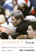 Harper's Team: Behind the Scenes in the Conservative Rise to Power - Flanagan, Tom