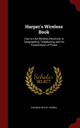 Harper's Wireless Book: How to Use Wireless Electricity in Telegraphing, Telephoning and the Transmission of Power