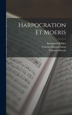 Harpocration Et Moeris - Bekker, Immanuel, and Harpocration, Valerius, and Moeris, Valerius