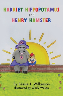 Harriet Hippopotamus and Henry Hamster - Wilkerson, Bessie T