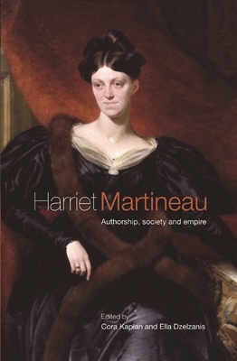 Harriet Martineau: Authorship, Society and Empire - Dzelzainis, Ella (Editor), and Kaplan, Cora (Editor)