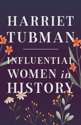 Harriet Tubman - Influential Women in History - Various, and Brawley, Benjamin (Contributions by), and Bolton, Sarah Knowles (Foreword by)