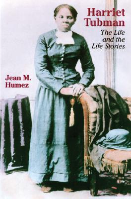 Harriet Tubman: The Life and the Life Stories - Humez, Jean M
