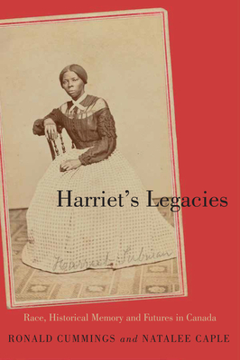 Harriet's Legacies: Race, Historical Memory, and Futures in Canada Volume 259 - Cummings, Ronald (Editor), and Caple, Natalee (Editor)