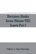 Harriman Alaska series (Volume VIII) Insects Part I by William H. Ashmead, Nathan Banks, A. N. Caudell, O. F. Cook, Rolla P. Currie, Harrison G. Dyar, Justus Watson Folsom, O. Heidemann, Trevor Kincaid, Theo. Pergande and E. A. Schwarz