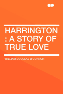 Harrington: A Story of True Love - O'Connor, William Douglas