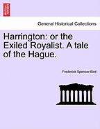 Harrington: Or the Exiled Royalist. a Tale of the Hague.