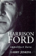 Harrison Ford: Imperfect Hero - Jenkins, Garry