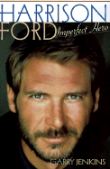 Harrison Ford: Imperfect Hero - Jenkins, Garry