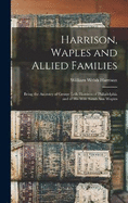 Harrison, Waples and Allied Families: Being the Ancestry of George Leib Harrison of Philadelphia and of his Wife Sarah Ann Waples