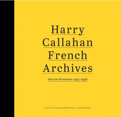 Harry Callahan: French Archives: Aix-En-Provence 1957-1958 - Callahan, Harry (Photographer)