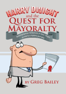 Harry Dwight and the Quest for Mayoralty: Autobiographical Reflections of Harry Dwight as Told to a Mystery Journalist.