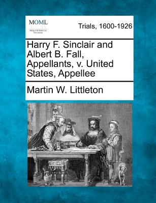 Harry F. Sinclair and Albert B. Fall, Appellants, V. United States, Appellee - Littleton, Martin W