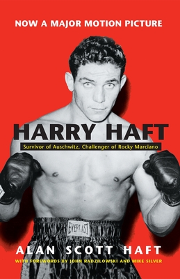 Harry Haft: Survivor of Auschwitz, Challenger of Rocky Marciano - Haft, Alan