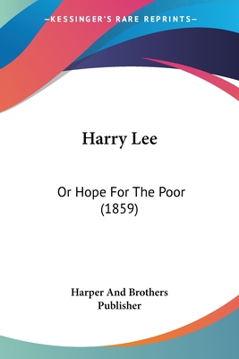 Harry Lee: Or Hope For The Poor (1859) - Harper and Brothers Publisher