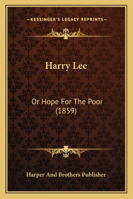 Harry Lee: Or Hope for the Poor (1859) - Harper and Brothers Publisher