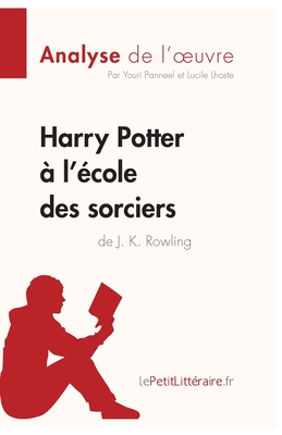 Harry Potter  l'cole des sorciers de J. K. Rowling (Analyse de l'oeuvre): Analyse complte et rsum dtaill de l'oeuvre - Lepetitlitteraire, and Lucile Lhoste, and Youri Panneel