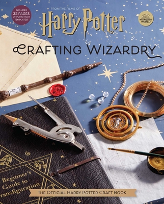 Harry Potter: Crafting Wizardry: The Official Harry Potter Craft Book - Revenson, Jody, and Turney, Jill (Contributions by), and Reinhart, Matthew (Contributions by)