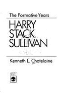 Harry Stack Sullivan, the Formative Years - Chatelaine, Kenneth L.