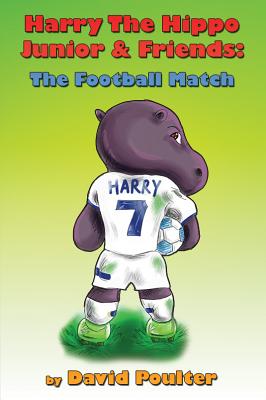 Harry the Hippo Junior & Friends: The Football Match - Poulter, David