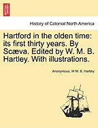 Hartford in the Olden Time: Its First Thirty Years. by Scaeva. Edited by W. M. B. Hartley. with Illustrations.