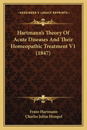 Hartmann's Theory Of Acute Diseases And Their Homeopathic Treatment V1 (1847)