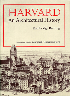 Harvard: An Architectural History - Bunting, Bainbridge, and Floyd, Margaret Henderson (Editor)
