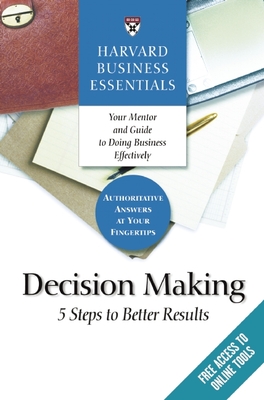 Harvard Business Essentials, Decision Making: 5 Steps to Better Results - Review, Harvard Business (Compiled by)