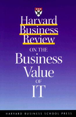 Harvard Business Review on the Business Value of IT - Harvard Business Review, and Harvard Business School Publishing (Compiled by), and Harvard Business School Press (Compiled by)