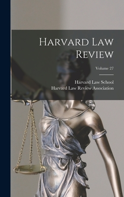 Harvard Law Review; Volume 27 - Harvard Law Review Association (Creator), and Harvard Law School (Creator)