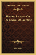 Harvard Lectures On The Revival Of Learning