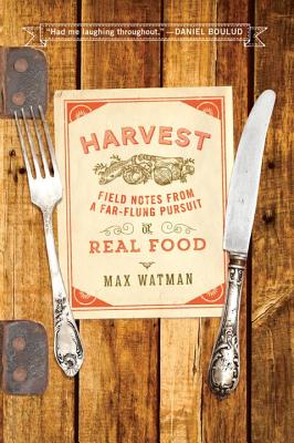 Harvest: Field Notes from a Far-Flung Pursuit of Real Food - Watman, Max