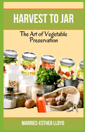 Harvest to Jar: The Art of Vegetable Preservation