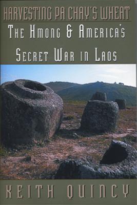 Harvesting Pa Chay's Wheat: The Hmong & America's Secret War in Laos - Quincy, Keith