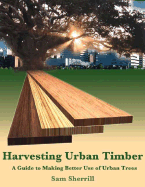 Harvesting Urban Timber: A Guide to Making Better Use of Urban Trees