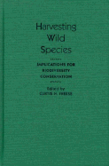 Harvesting Wild Species: Implications for Biodiversity Conservation