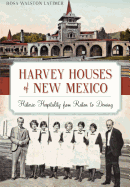 Harvey Houses of New Mexico:: Historic Hospitality from Raton to Deming