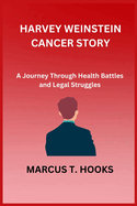 Harvey Weinstein Cancer Story: A Journey Through Health Battles and Legal Struggles