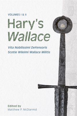 Hary's Wallace: (Vita Nobilissimi Defensoris Scotie Wilelmi Wallace Militis) - McDiarmid, Matthew P (Editor), and Stevenson, James A C (Editor)