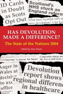 Has Devolution Made a Difference?: The State of the Nations 2004 - Trench, Alan (Editor), and Hazell, Robert (Editor)